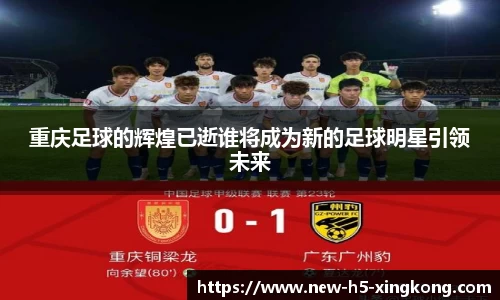 重庆足球的辉煌已逝谁将成为新的足球明星引领未来